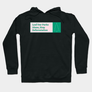 Leaf Our Parks Alone - Stop Deforestation Hoodie